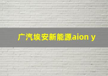 广汽埃安新能源aion y